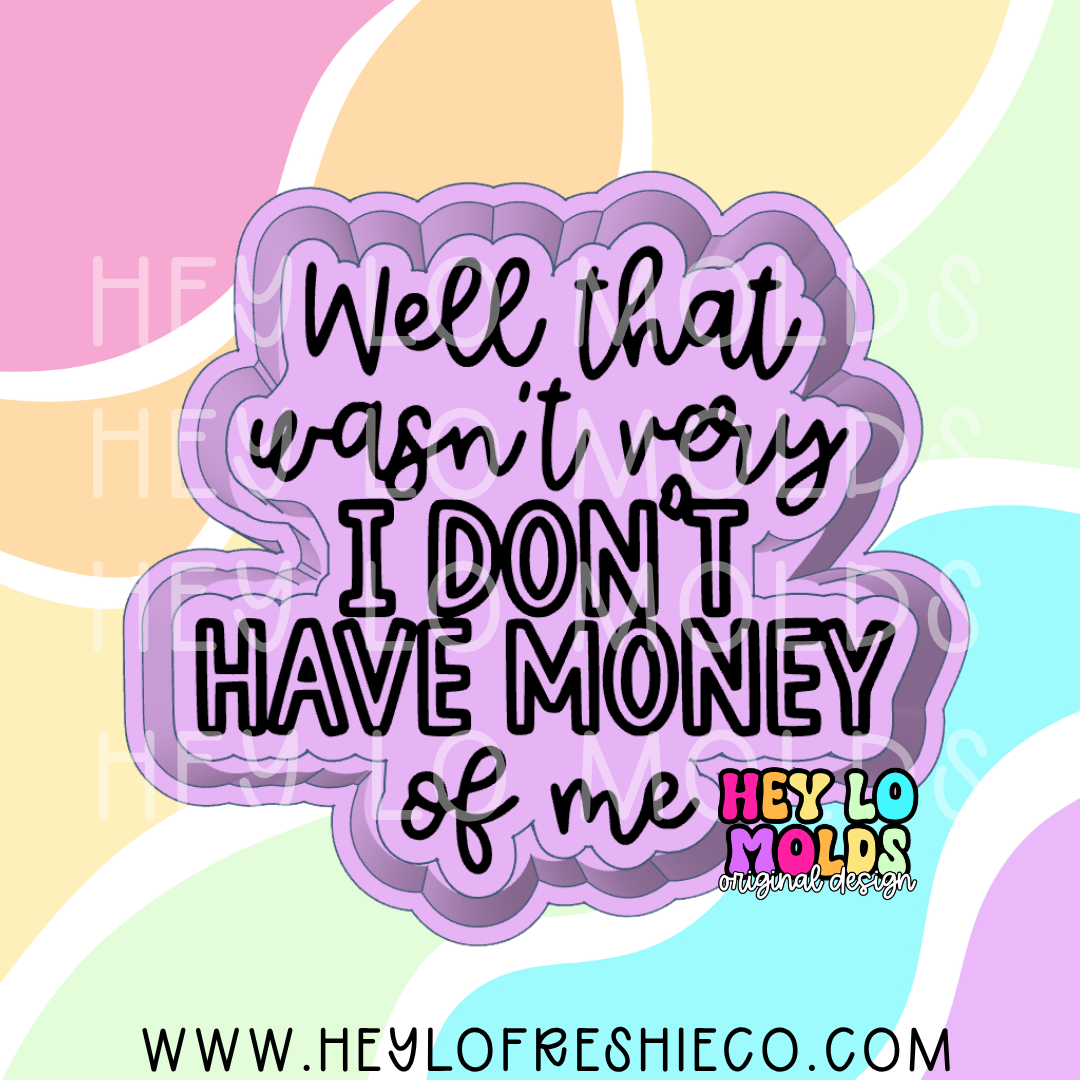 Well That Wasn't Very I Don't Have Money Of Me Silicone Mold