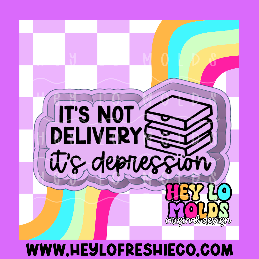 It's Not Delivery, It's Depression Silicone Mold
