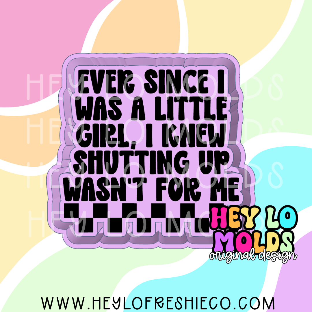 Ever Since I Was A Little Girl I Knew Shutting Up Wasn't For Me Silicone Mold