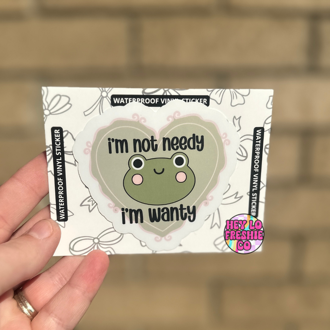 I'm Not Needy I'm Wanty | Waterproof Sticker
