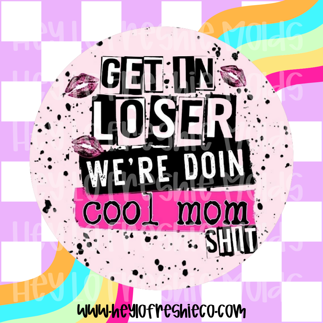 Round Cardstock | Get In Loser We're Doing Cool Mom Shit