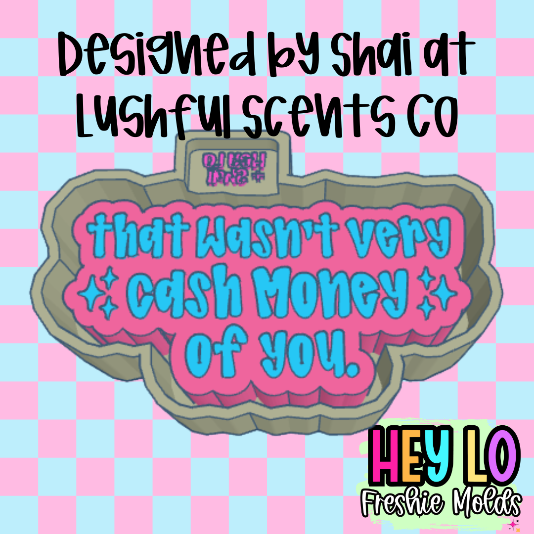 That Wasn't Very Cash Money Of You Exclusive Freshie Mold