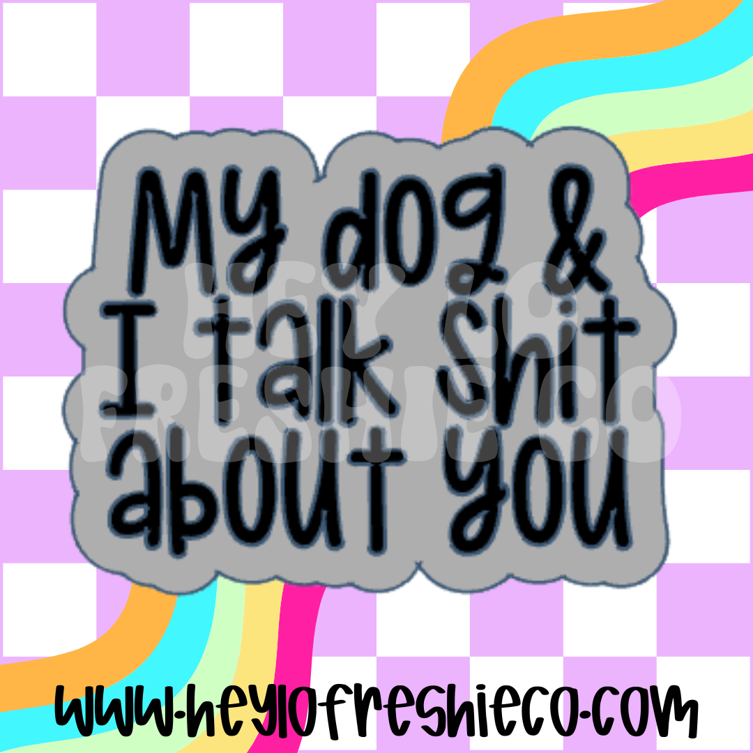 My Dog and I Talk Shit About You Silicone Mold