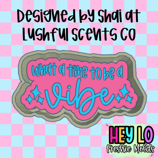 What A Time To Be A Vibe Exclusive Freshie Mold