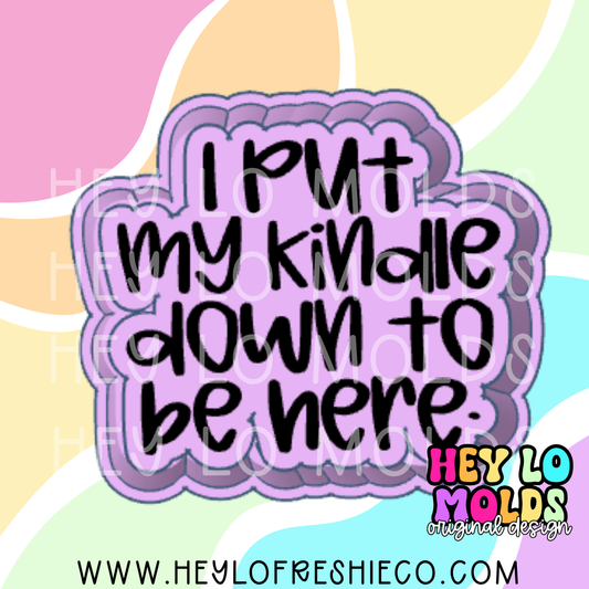 I Put My Kindle Down To Be Here Silicone Mold