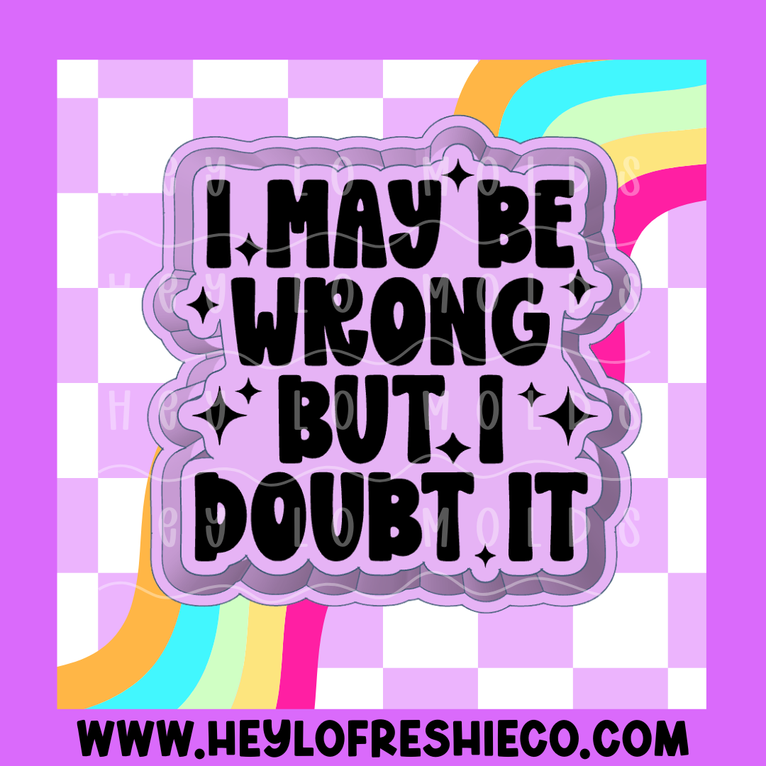I May Be Wrong But I Doubt It Silicone Mold – Hey Lo Freshie Co