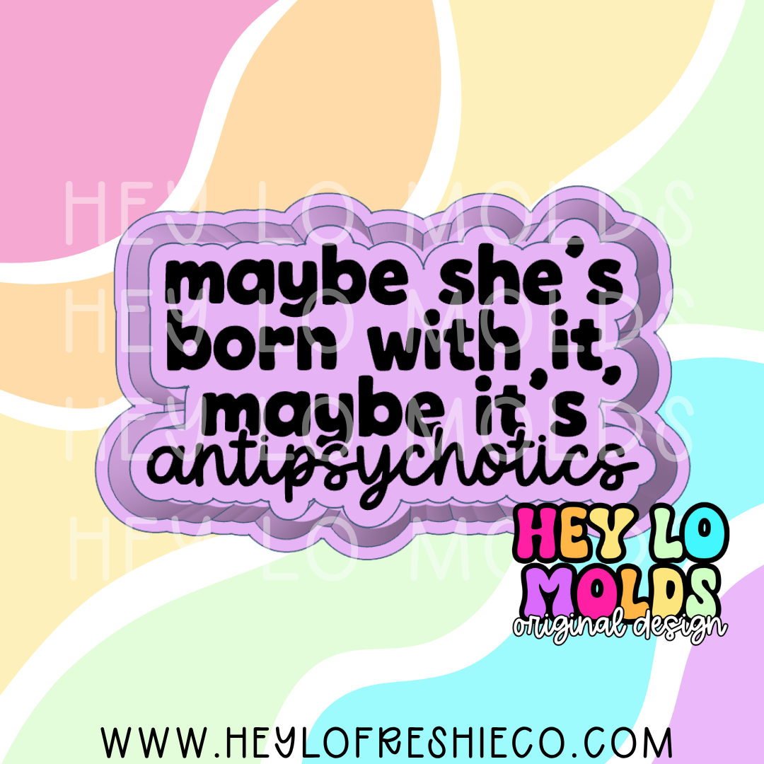 Maybe It's Antipsychotics Silicone Mold