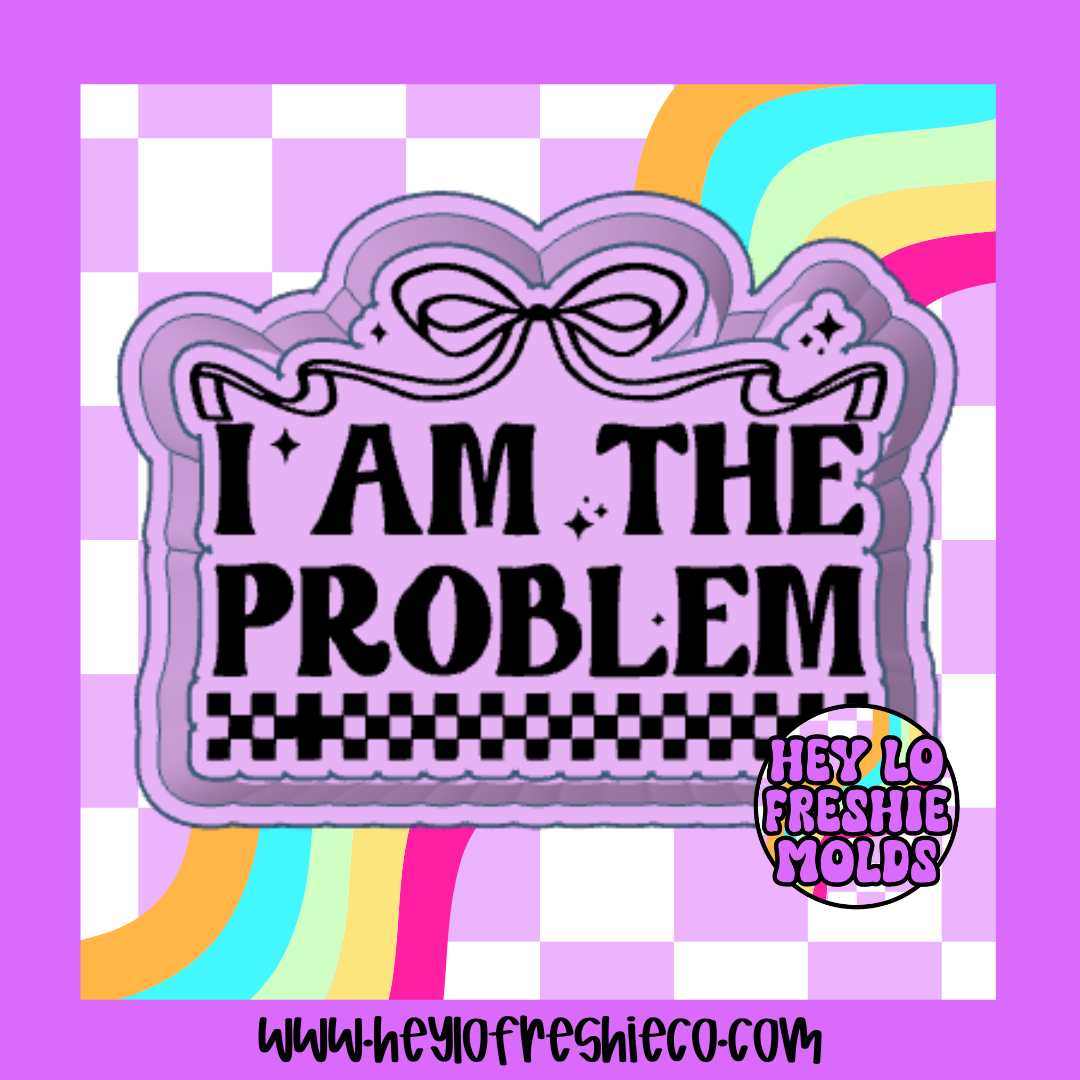 I Am The Problem Silicone Mold – Hey Lo Freshie Co