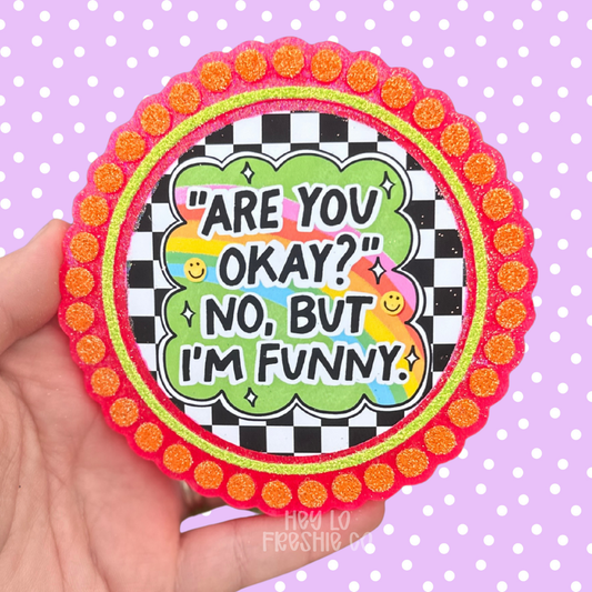 CUSTOM FRESHIE | Are You Okay? No But I'm Funny