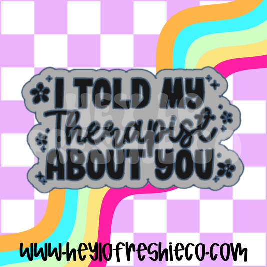 I Told My Therapist About You Silicone Mold
