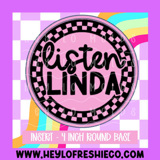 4 Inch Round Insert - Listen Linda