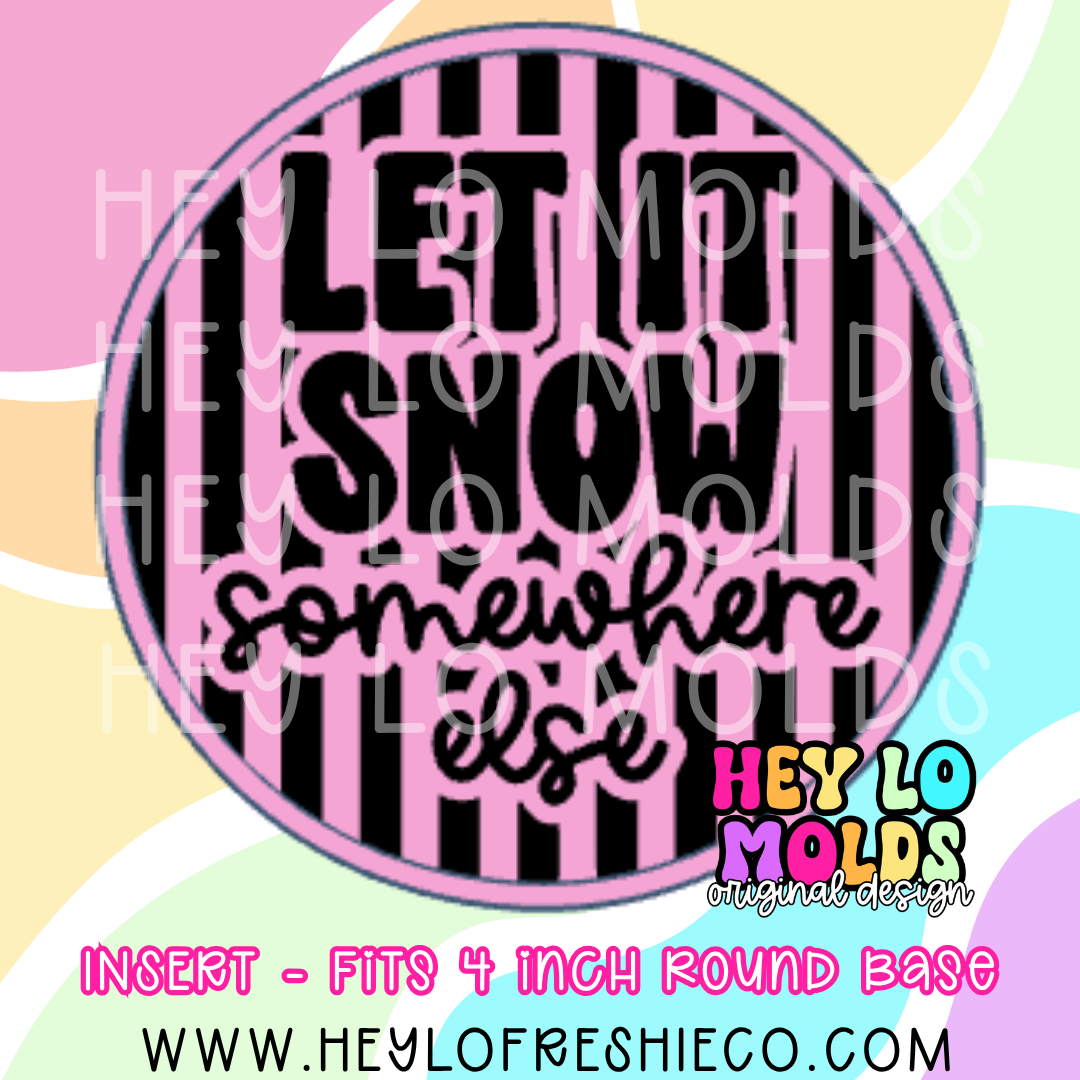 4 Inch Round Insert - Let It Snow Somewhere Else